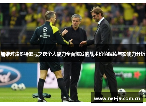 加维对阵多特欧冠之夜个人能力全面爆发的战术价值解读与影响力分析